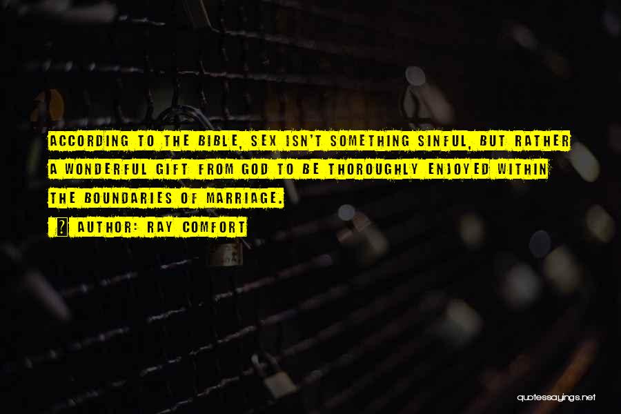 Ray Comfort Quotes: According To The Bible, Sex Isn't Something Sinful, But Rather A Wonderful Gift From God To Be Thoroughly Enjoyed Within