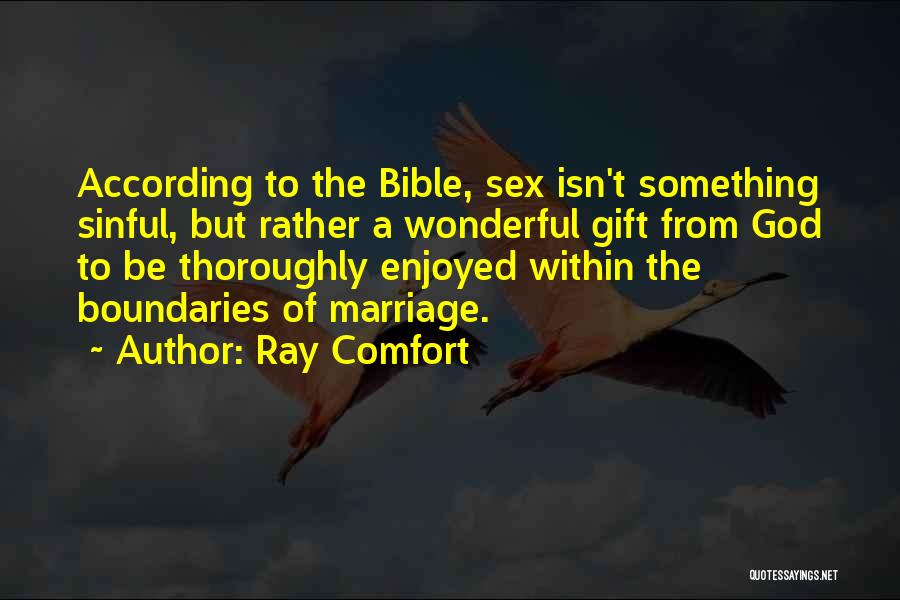 Ray Comfort Quotes: According To The Bible, Sex Isn't Something Sinful, But Rather A Wonderful Gift From God To Be Thoroughly Enjoyed Within