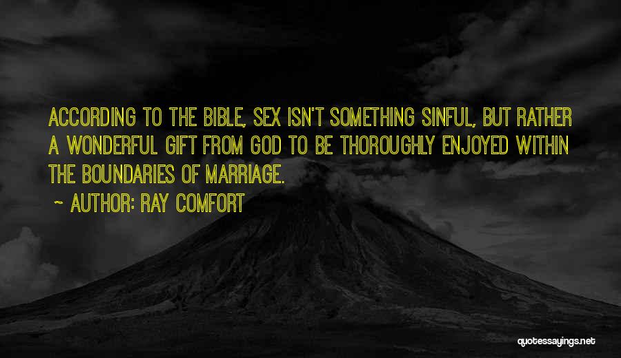 Ray Comfort Quotes: According To The Bible, Sex Isn't Something Sinful, But Rather A Wonderful Gift From God To Be Thoroughly Enjoyed Within