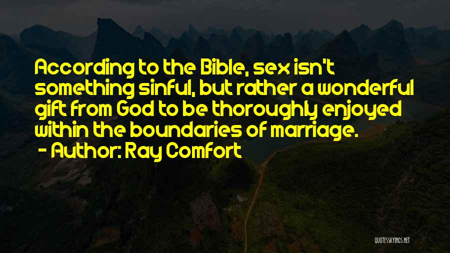 Ray Comfort Quotes: According To The Bible, Sex Isn't Something Sinful, But Rather A Wonderful Gift From God To Be Thoroughly Enjoyed Within