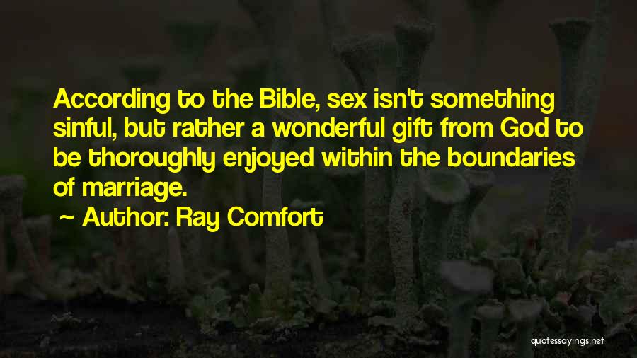 Ray Comfort Quotes: According To The Bible, Sex Isn't Something Sinful, But Rather A Wonderful Gift From God To Be Thoroughly Enjoyed Within