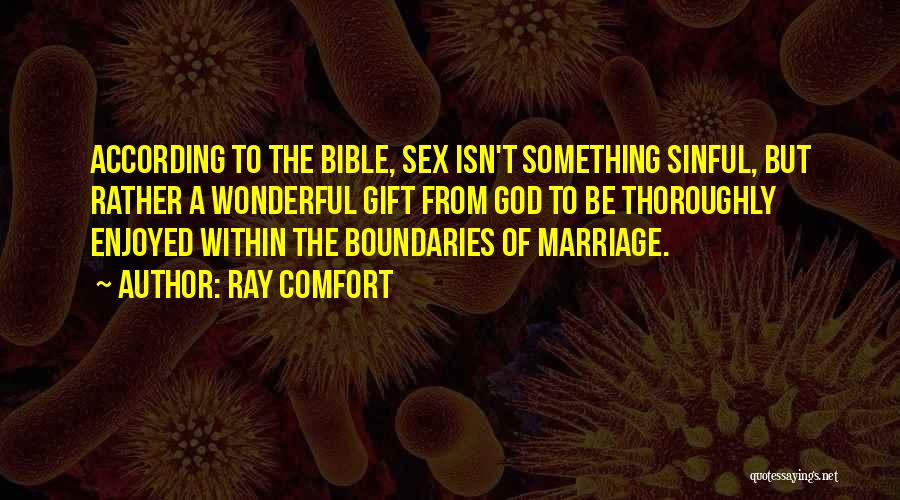 Ray Comfort Quotes: According To The Bible, Sex Isn't Something Sinful, But Rather A Wonderful Gift From God To Be Thoroughly Enjoyed Within