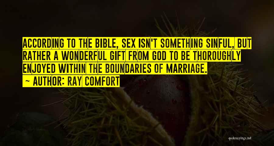 Ray Comfort Quotes: According To The Bible, Sex Isn't Something Sinful, But Rather A Wonderful Gift From God To Be Thoroughly Enjoyed Within