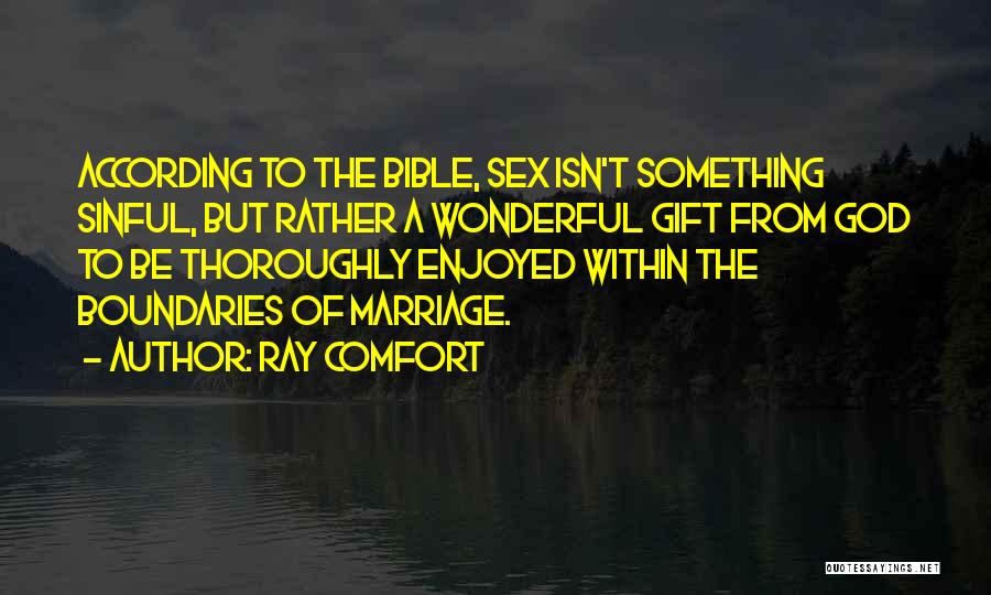 Ray Comfort Quotes: According To The Bible, Sex Isn't Something Sinful, But Rather A Wonderful Gift From God To Be Thoroughly Enjoyed Within