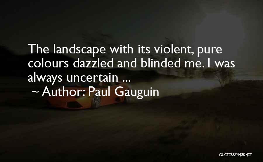 Paul Gauguin Quotes: The Landscape With Its Violent, Pure Colours Dazzled And Blinded Me. I Was Always Uncertain ...