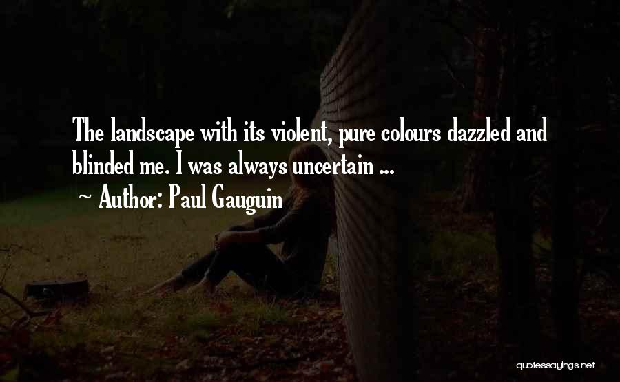 Paul Gauguin Quotes: The Landscape With Its Violent, Pure Colours Dazzled And Blinded Me. I Was Always Uncertain ...