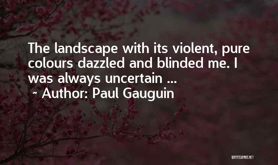 Paul Gauguin Quotes: The Landscape With Its Violent, Pure Colours Dazzled And Blinded Me. I Was Always Uncertain ...