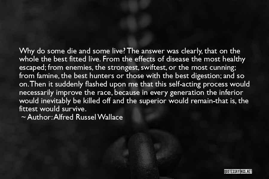 Alfred Russel Wallace Quotes: Why Do Some Die And Some Live? The Answer Was Clearly, That On The Whole The Best Fitted Live. From