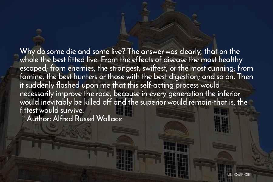 Alfred Russel Wallace Quotes: Why Do Some Die And Some Live? The Answer Was Clearly, That On The Whole The Best Fitted Live. From