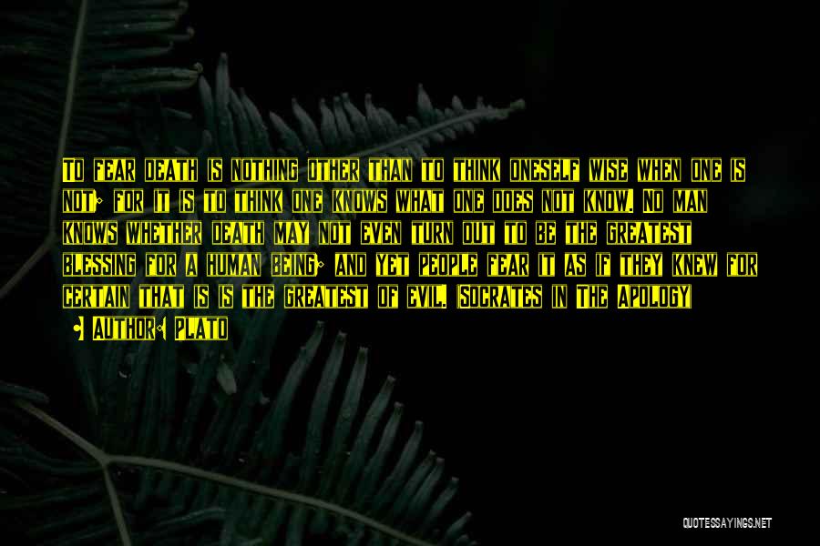 Plato Quotes: To Fear Death Is Nothing Other Than To Think Oneself Wise When One Is Not; For It Is To Think