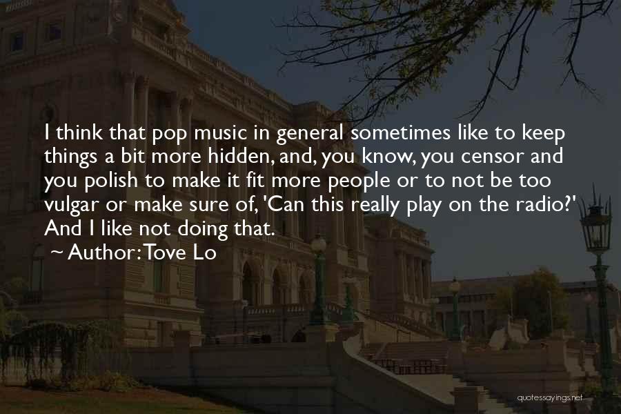 Tove Lo Quotes: I Think That Pop Music In General Sometimes Like To Keep Things A Bit More Hidden, And, You Know, You