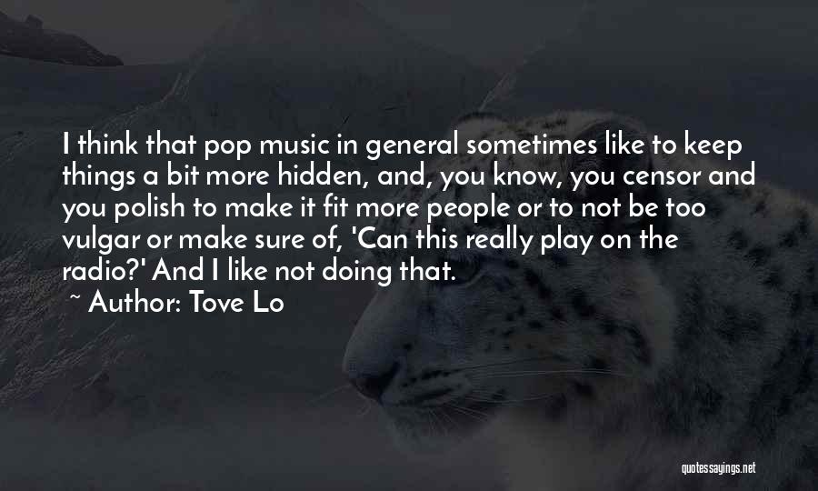 Tove Lo Quotes: I Think That Pop Music In General Sometimes Like To Keep Things A Bit More Hidden, And, You Know, You