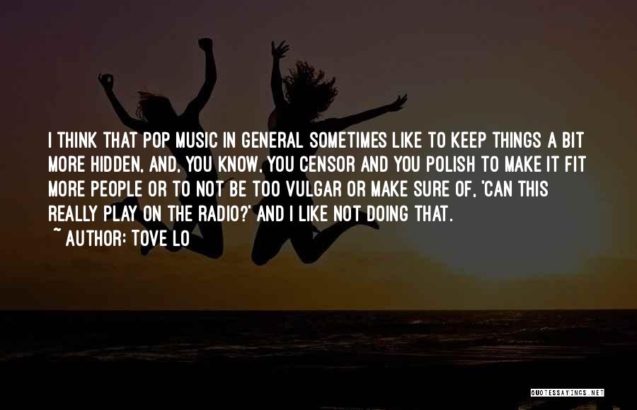 Tove Lo Quotes: I Think That Pop Music In General Sometimes Like To Keep Things A Bit More Hidden, And, You Know, You