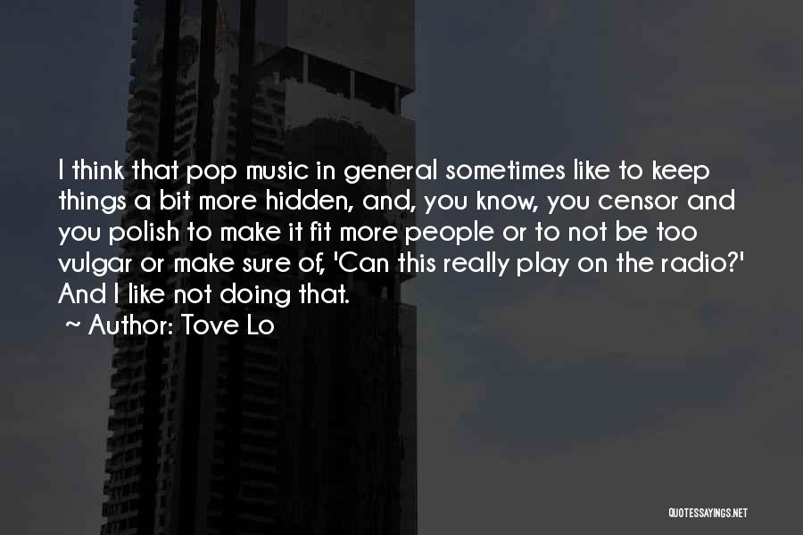 Tove Lo Quotes: I Think That Pop Music In General Sometimes Like To Keep Things A Bit More Hidden, And, You Know, You