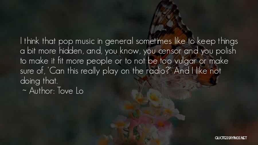 Tove Lo Quotes: I Think That Pop Music In General Sometimes Like To Keep Things A Bit More Hidden, And, You Know, You