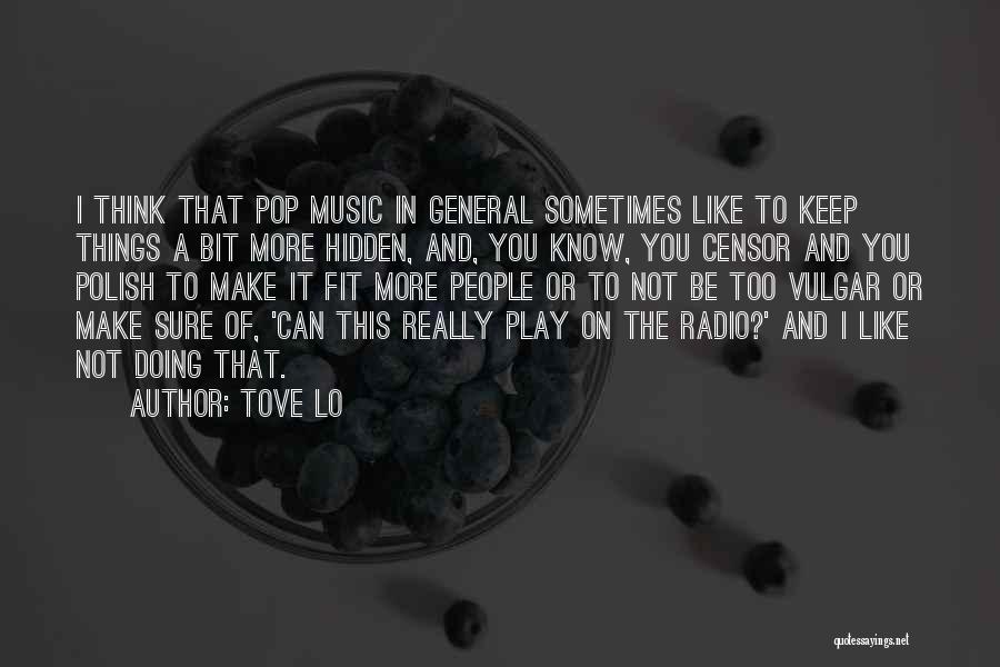 Tove Lo Quotes: I Think That Pop Music In General Sometimes Like To Keep Things A Bit More Hidden, And, You Know, You