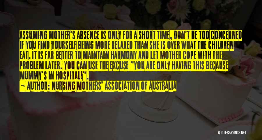 Nursing Mothers' Association Of Australia Quotes: Assuming Mother's Absence Is Only For A Short Time, Don't Be Too Concerned If You Find Yourself Being More Relaxed