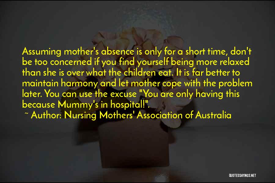 Nursing Mothers' Association Of Australia Quotes: Assuming Mother's Absence Is Only For A Short Time, Don't Be Too Concerned If You Find Yourself Being More Relaxed