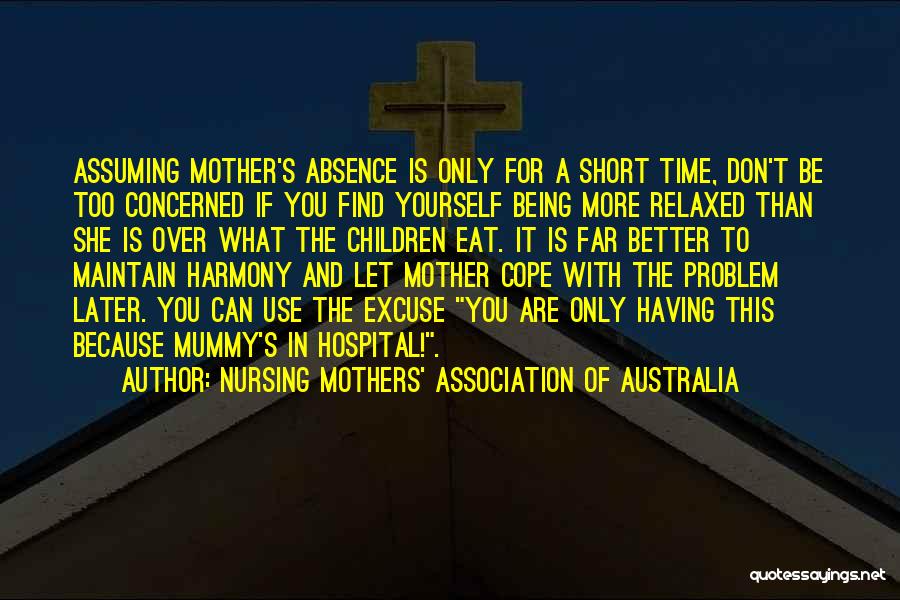 Nursing Mothers' Association Of Australia Quotes: Assuming Mother's Absence Is Only For A Short Time, Don't Be Too Concerned If You Find Yourself Being More Relaxed