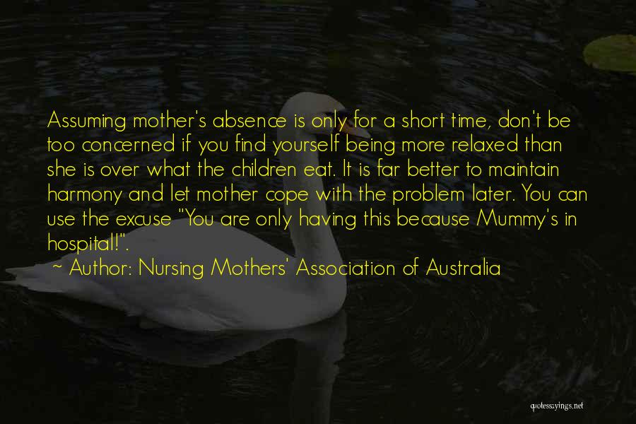 Nursing Mothers' Association Of Australia Quotes: Assuming Mother's Absence Is Only For A Short Time, Don't Be Too Concerned If You Find Yourself Being More Relaxed