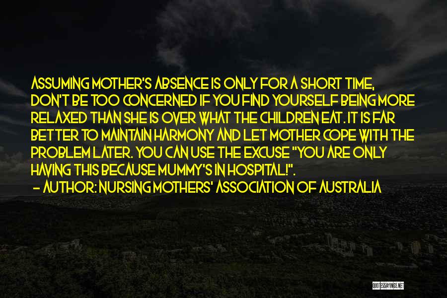 Nursing Mothers' Association Of Australia Quotes: Assuming Mother's Absence Is Only For A Short Time, Don't Be Too Concerned If You Find Yourself Being More Relaxed