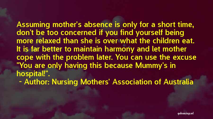 Nursing Mothers' Association Of Australia Quotes: Assuming Mother's Absence Is Only For A Short Time, Don't Be Too Concerned If You Find Yourself Being More Relaxed