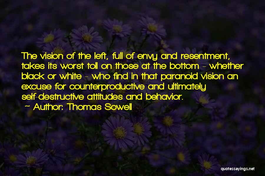 Thomas Sowell Quotes: The Vision Of The Left, Full Of Envy And Resentment, Takes Its Worst Toll On Those At The Bottom -
