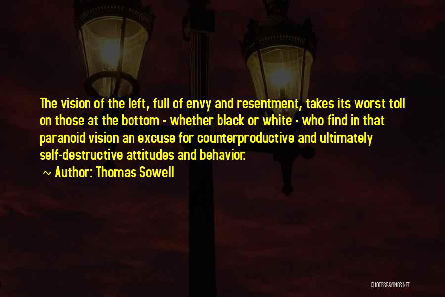 Thomas Sowell Quotes: The Vision Of The Left, Full Of Envy And Resentment, Takes Its Worst Toll On Those At The Bottom -