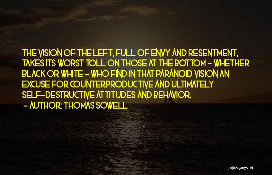 Thomas Sowell Quotes: The Vision Of The Left, Full Of Envy And Resentment, Takes Its Worst Toll On Those At The Bottom -