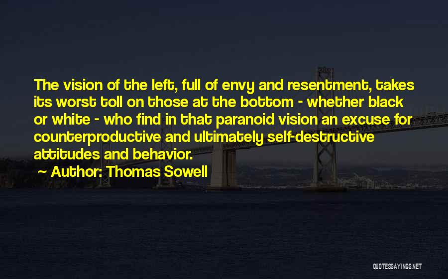 Thomas Sowell Quotes: The Vision Of The Left, Full Of Envy And Resentment, Takes Its Worst Toll On Those At The Bottom -