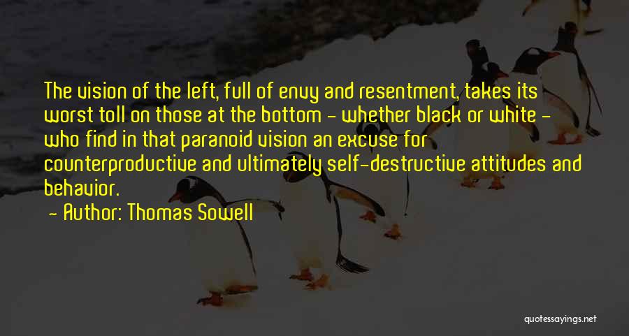 Thomas Sowell Quotes: The Vision Of The Left, Full Of Envy And Resentment, Takes Its Worst Toll On Those At The Bottom -