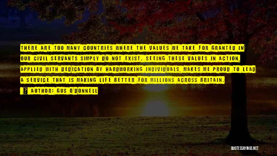 Gus O'Donnell Quotes: There Are Too Many Countries Where The Values We Take For Granted In Our Civil Servants Simply Do Not Exist.