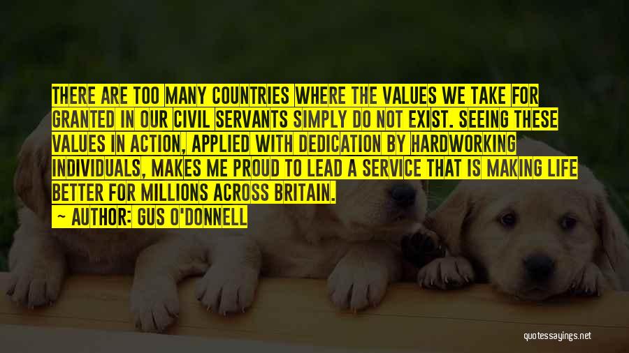 Gus O'Donnell Quotes: There Are Too Many Countries Where The Values We Take For Granted In Our Civil Servants Simply Do Not Exist.