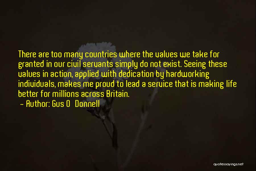 Gus O'Donnell Quotes: There Are Too Many Countries Where The Values We Take For Granted In Our Civil Servants Simply Do Not Exist.