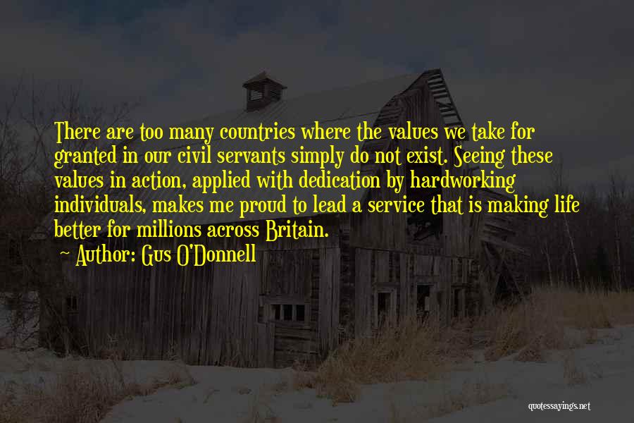 Gus O'Donnell Quotes: There Are Too Many Countries Where The Values We Take For Granted In Our Civil Servants Simply Do Not Exist.