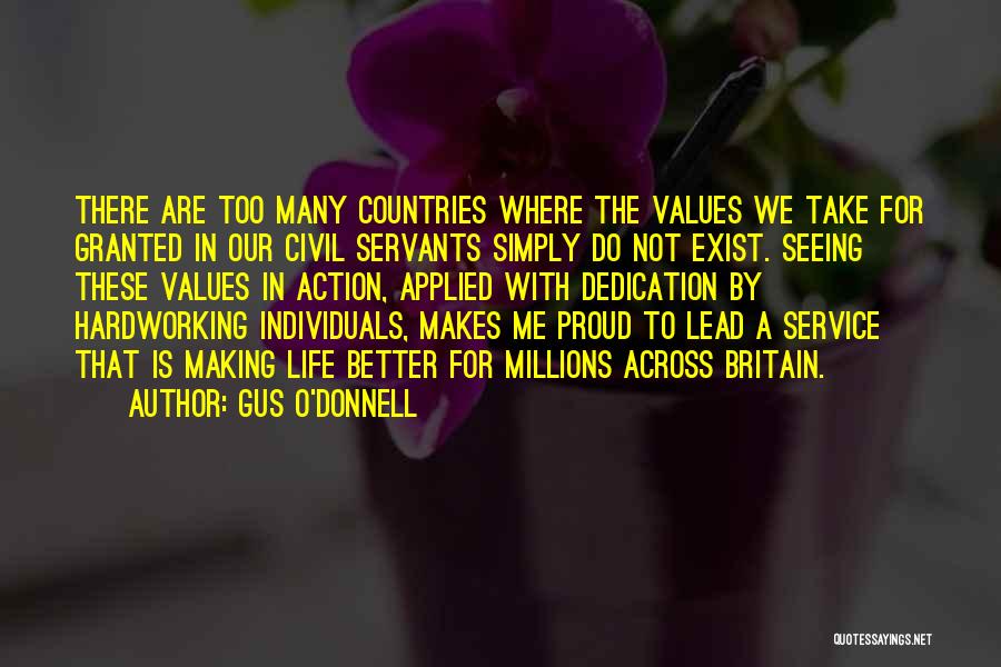 Gus O'Donnell Quotes: There Are Too Many Countries Where The Values We Take For Granted In Our Civil Servants Simply Do Not Exist.