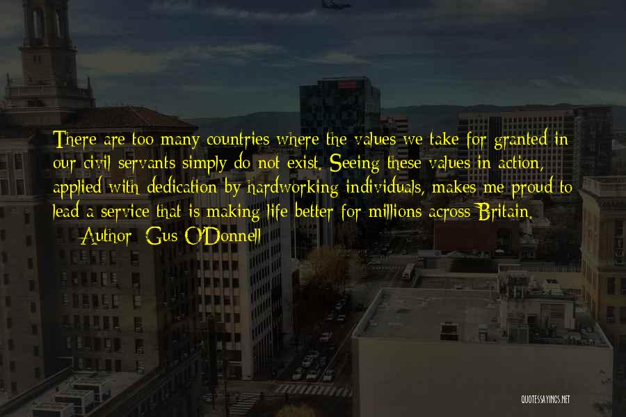 Gus O'Donnell Quotes: There Are Too Many Countries Where The Values We Take For Granted In Our Civil Servants Simply Do Not Exist.