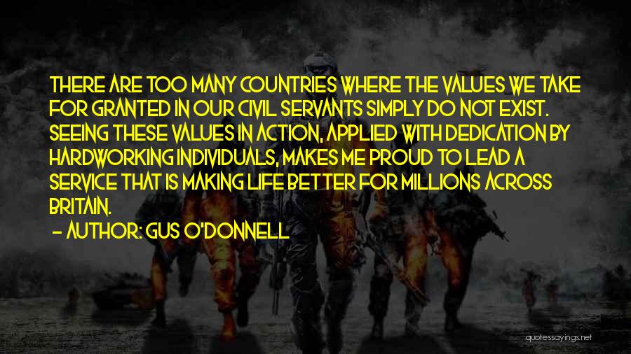 Gus O'Donnell Quotes: There Are Too Many Countries Where The Values We Take For Granted In Our Civil Servants Simply Do Not Exist.