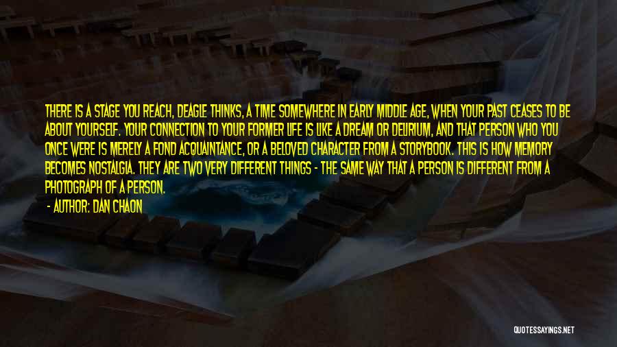 Dan Chaon Quotes: There Is A Stage You Reach, Deagle Thinks, A Time Somewhere In Early Middle Age, When Your Past Ceases To