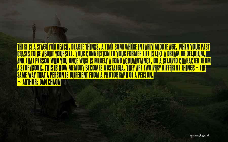 Dan Chaon Quotes: There Is A Stage You Reach, Deagle Thinks, A Time Somewhere In Early Middle Age, When Your Past Ceases To