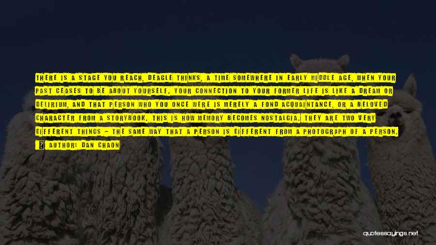 Dan Chaon Quotes: There Is A Stage You Reach, Deagle Thinks, A Time Somewhere In Early Middle Age, When Your Past Ceases To