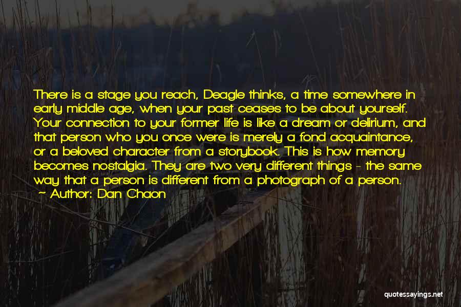 Dan Chaon Quotes: There Is A Stage You Reach, Deagle Thinks, A Time Somewhere In Early Middle Age, When Your Past Ceases To