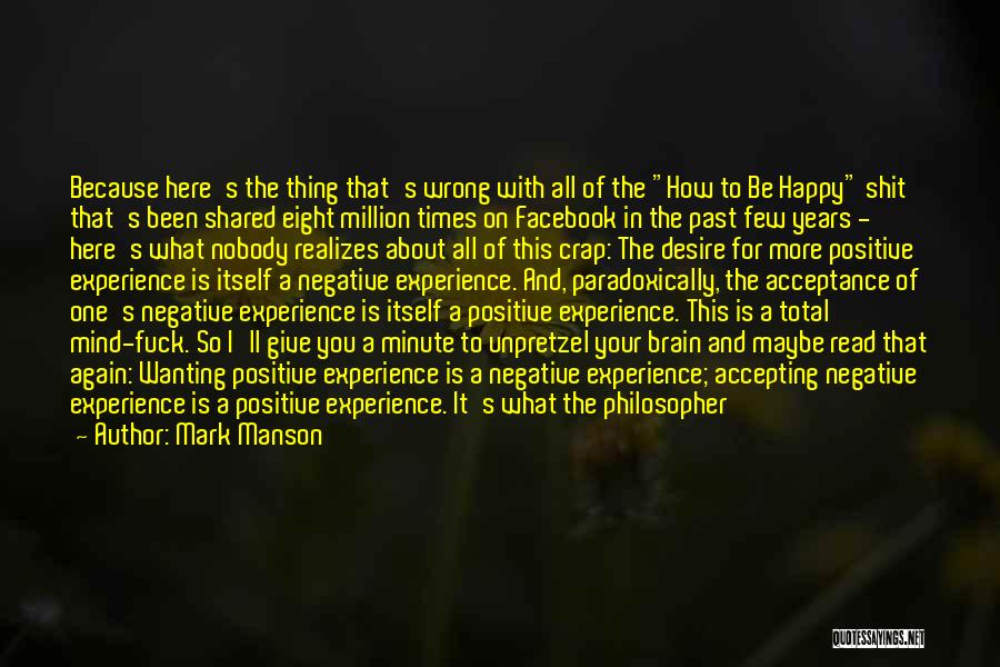 Mark Manson Quotes: Because Here's The Thing That's Wrong With All Of The How To Be Happy Shit That's Been Shared Eight Million