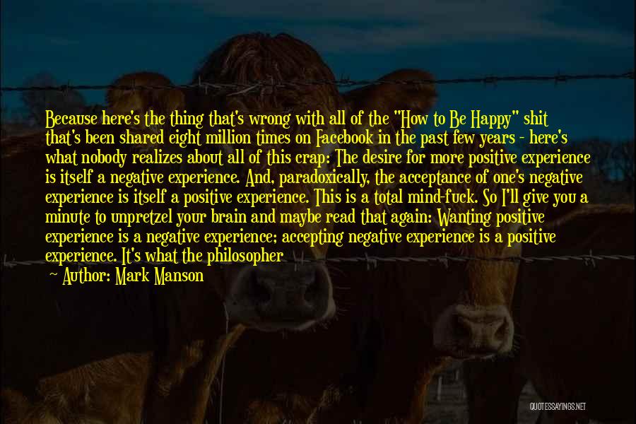 Mark Manson Quotes: Because Here's The Thing That's Wrong With All Of The How To Be Happy Shit That's Been Shared Eight Million