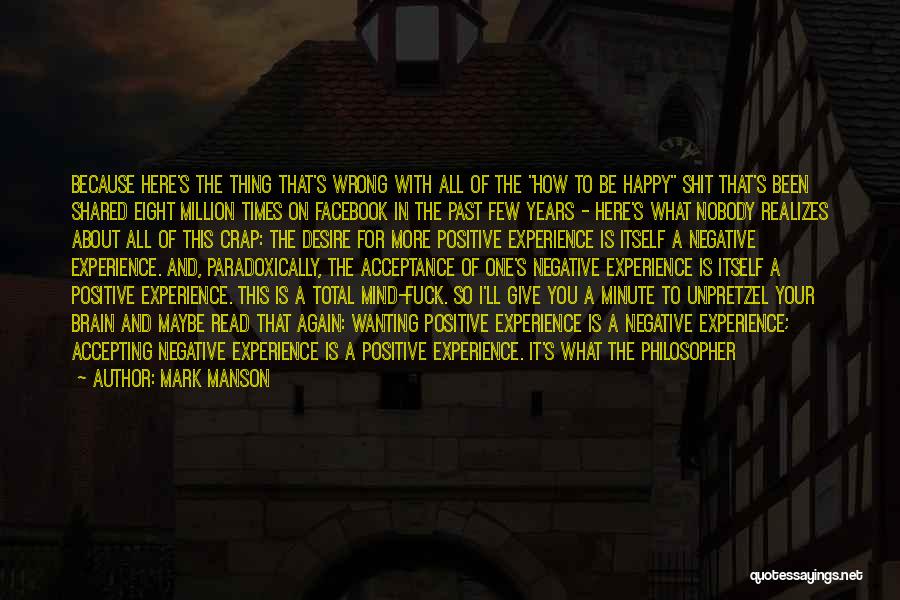 Mark Manson Quotes: Because Here's The Thing That's Wrong With All Of The How To Be Happy Shit That's Been Shared Eight Million