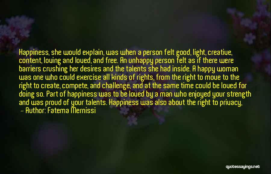 Fatema Mernissi Quotes: Happiness, She Would Explain, Was When A Person Felt Good, Light, Creative, Content, Loving And Loved, And Free. An Unhappy