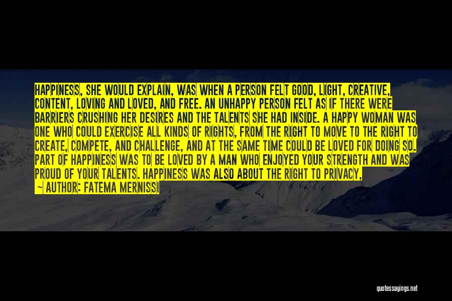 Fatema Mernissi Quotes: Happiness, She Would Explain, Was When A Person Felt Good, Light, Creative, Content, Loving And Loved, And Free. An Unhappy