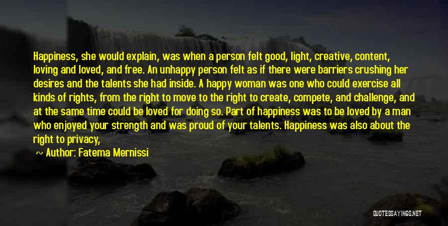 Fatema Mernissi Quotes: Happiness, She Would Explain, Was When A Person Felt Good, Light, Creative, Content, Loving And Loved, And Free. An Unhappy