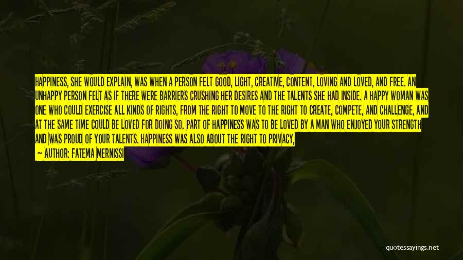 Fatema Mernissi Quotes: Happiness, She Would Explain, Was When A Person Felt Good, Light, Creative, Content, Loving And Loved, And Free. An Unhappy