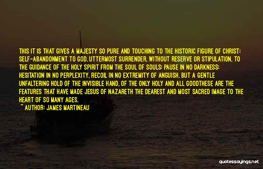 James Martineau Quotes: This It Is That Gives A Majesty So Pure And Touching To The Historic Figure Of Christ; Self-abandonment To God,